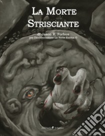 La morte strisciante. Ediz. illustrata libro di Forbus Jason R.