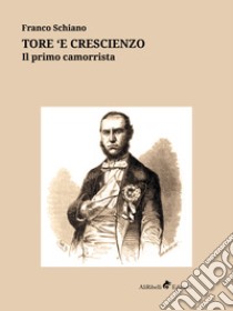 Tore 'e Crescienzo. Il primo camorrista libro di Schiano Franco