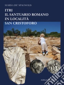 Itri. Il santuario romano in località San Cristoforo libro di De Spagnolis Marisa