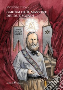 Garibaldi: il massone dei due mondi libro di Ciano Antonio