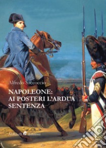 Napoleone: ai posteri l'ardua sentenza libro di Saccoccio Alfredo