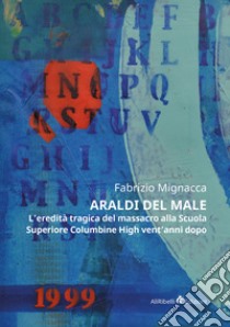 Araldi del male. L'eredità tragica del massacro alla Scuola Superiore Columbine High vent'anni dopo libro di Mignacca Fabrizio