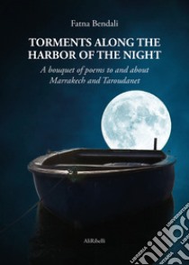 Torments along the harbor of the night. A bouquet of poems to and about Marrakech and Taroudanet libro di Bendali Fatna