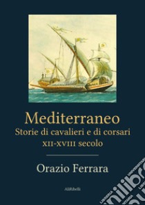 Mediterraneo. Storie di cavalieri e di corsari. XII-XVIII secolo libro di Ferrara Orazio