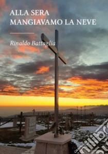 Alla sera mangiavamo la neve libro di Battaglia Rinaldo