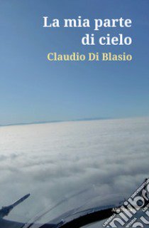 La mia parte di cielo libro di Di Blasio Claudio