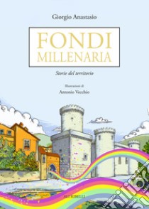 Fondi millenaria. Storie del territorio libro di Anastasio Giorgio