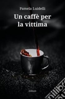 Un caffè per la vittima libro di Luidelli Pamela