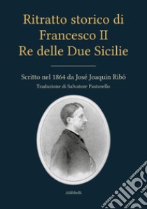 Ritratto storico di Francesco II re delle Due Sicilie. E-book. Formato EPUB libro di Ribó José Joaquin