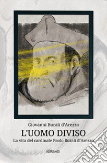 L'uomo diviso. La vita del cardinale Paolo Burali d'Arezzo libro di Burali D'Arezzo Giovanni