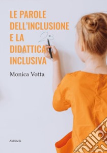 Le parole dell'inclusione e la didattica inclusiva libro di Votta Monica