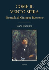 Come il vento spira. Biografia di Giuseppe Buonomo libro di Stamegna Maria