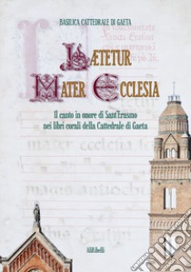 Lætetur Mater Ecclesia. Il canto in onore di Sant'Erasmo nei Libri corali del Capitolo della Cattedrale di Gaeta libro