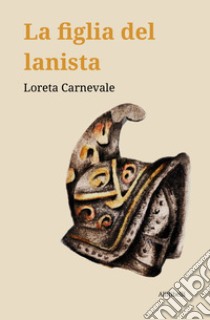 La figlia del lanista libro di Carnevale Loreta