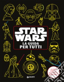 Star Wars. La guida per tutti. La guida completa agli episodi di Star Wars! libro