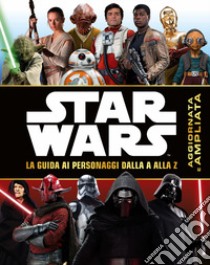 Star Wars. La guida ai personaggi dalla A alla Z. Ediz. a colori libro