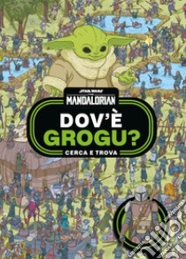 Dov'è Grogu? Cerca e trova. Star Wars. The Mandalorian. Ediz. a colori libro