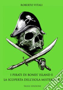 I pirati di bones' island e la scoperta dell'isola misteriosa libro di Vitali Roberto