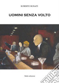 Uomini senza volto libro di Rosati Roberto