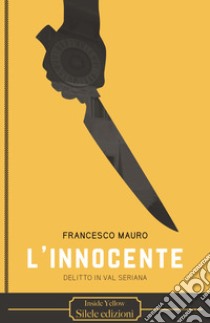 L'innocente. Delitto in val Seriana libro di Mauro Francesco