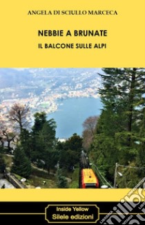 Nebbie a Brunate. Il balcone sulle Alpi libro di Di Sciullo Marceca Angela