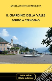 Il giardino della valle. Delitto a Cernobbio libro di Di Sciullo Marceca Angela