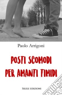 Posti scomodi per amanti timidi libro di Arrigoni Paolo