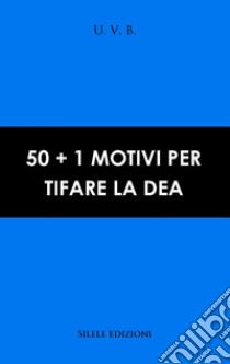 50+1 motivi per tifare la Dea libro di U.V.B.