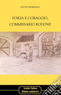 Forza e coraggio, commissario Bodoni! libro di Marengo Fausto