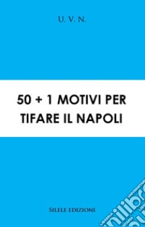 50+1 motivi per tifare il Napoli libro di U. V. N.