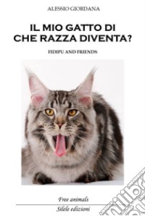 Il mio gatto di che razza diventa? Fidipu and friends libro di Giordana Alessio