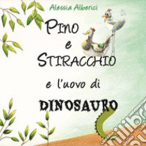 Pino e Stiracchio e l'uovo di dinosauro libro di Alberici Alessia