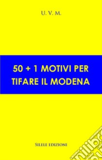 50+1 motivi per tifare il Modena libro di U.V.M.