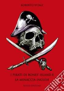 I pirati di Bones' Island e la minaccia inglese libro di Vitali Roberto
