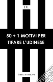 50+1 motivi per tifare l'Udinese libro di F.u.