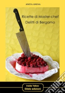 Ricette di master-chef. Delitti di Bergamo libro di Anesa Anita