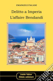 Delitto a Imperia. L'affaire Bendandi libro di Pagani Emanuele