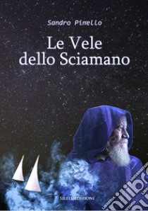 Le vele dello sciamano libro di Pinello Sandro