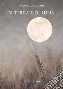 Di terra e di luna libro di Gnemmi Francesca