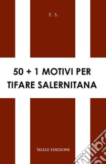 50+1 motivi per tifare Salernitana libro di F.S.