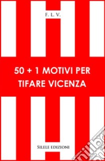 50+1 motivi per tifare Vicenza libro di F.l.v.