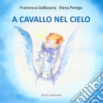 A cavallo nel cielo libro di Galbusera Francesca