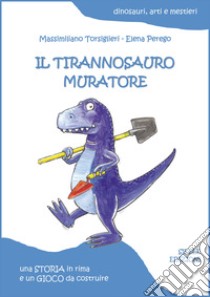 Il tirannosauro muratore libro di Torsiglieri Massimiliano