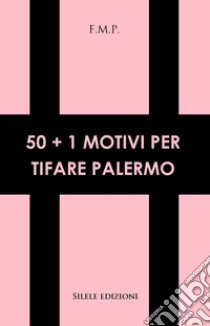 50+1 motivi per tifare Palermo libro di F.m.p.
