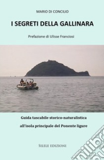 I segreti della Gallinara. Guida tascabile storico-naturalistica all'isola principale del Ponente ligure libro di Di Concilio Mario