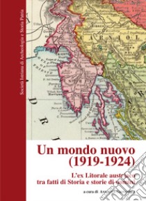 Un mondo nuovo (1919-1924). L'ex Litorale austriaco tra fatti e Storia e storie di uomini libro di Giovannini A. (cur.)