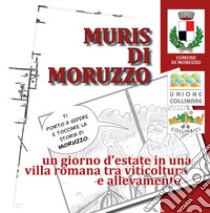 Muris di Moruzzo. Un giorno d'estate in una villa romana tra viticoltura e allevamento libro di Buora Maurizio; Lavarone Massimo