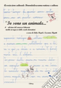 «Io sono un animale...». 2^ edizione del concorso letterario rivolto ai ragazzi delle scuole elementari libro di Rupel L. (cur.); Rigutti S. (cur.)