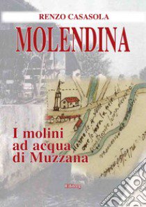 Molendina. I molini ad acqua di Muzzana libro di Casasola Renzo