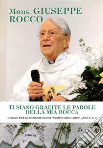 Ti siano gradite le parole della mia bocca. Omelie per le domeniche del «tempo ordinario». Anni A, B, C libro di Rocco Giuseppe; Dibitonto E. L. (cur.)